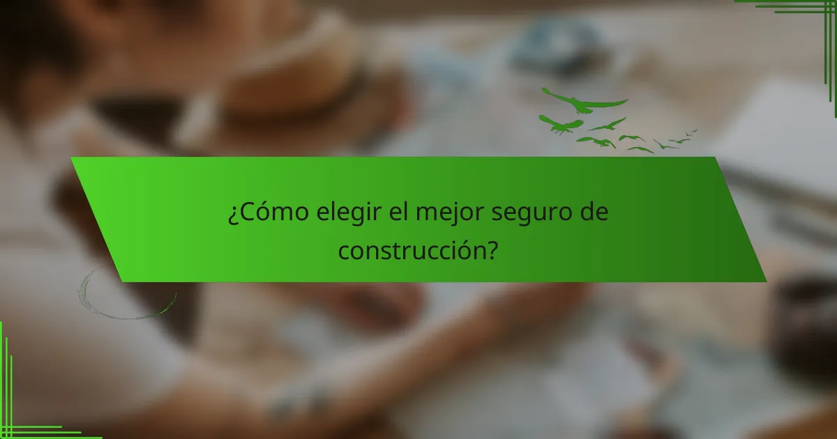 ¿Cómo elegir el mejor seguro de construcción?