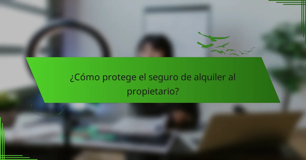 ¿Cómo protege el seguro de alquiler al propietario?