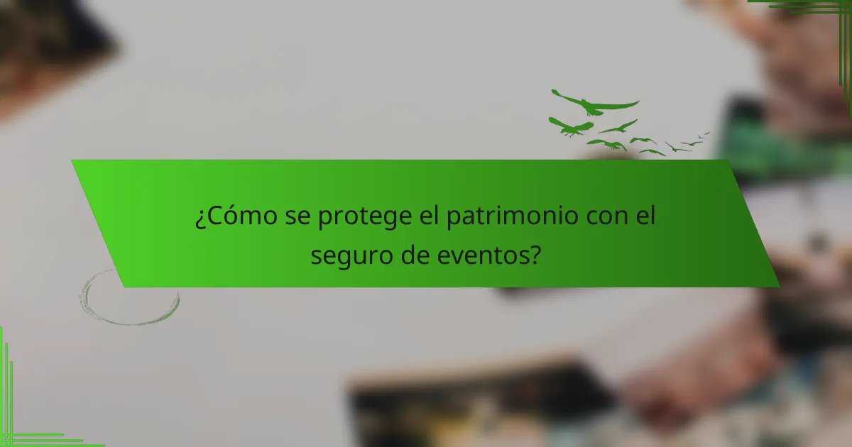 ¿Cómo se protege el patrimonio con el seguro de eventos?