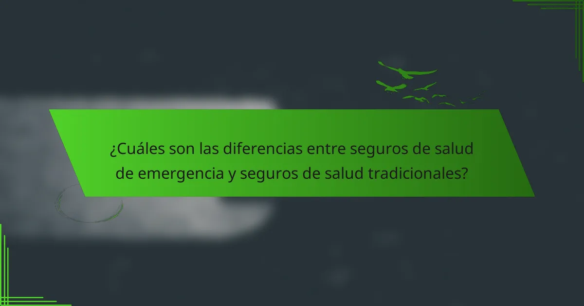 ¿Cuáles son las diferencias entre seguros de salud de emergencia y seguros de salud tradicionales?