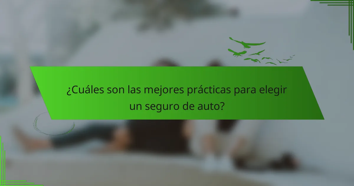 ¿Cuáles son las mejores prácticas para elegir un seguro de auto?