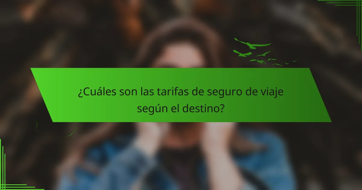 ¿Cuáles son las tarifas de seguro de viaje según el destino?
