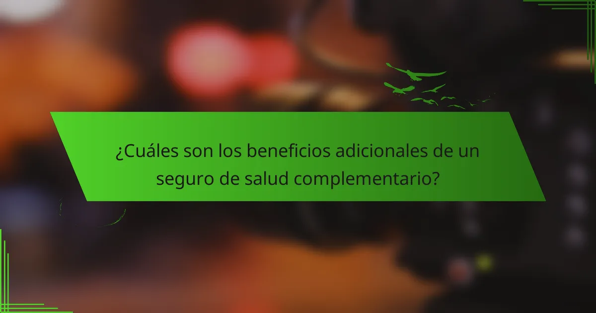 ¿Cuáles son los beneficios adicionales de un seguro de salud complementario?