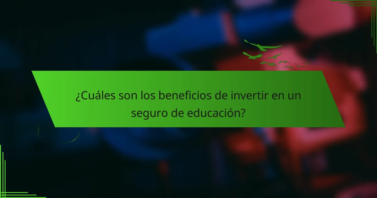 ¿Cuáles son los beneficios de invertir en un seguro de educación?