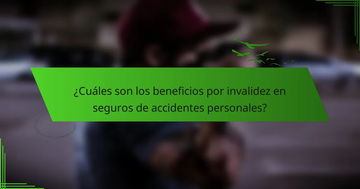 ¿Cuáles son los beneficios por invalidez en seguros de accidentes personales?