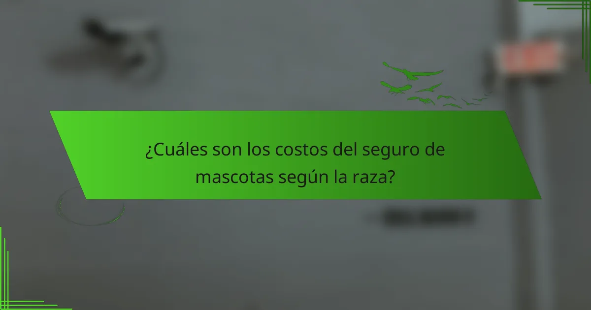 ¿Cuáles son los costos del seguro de mascotas según la raza?