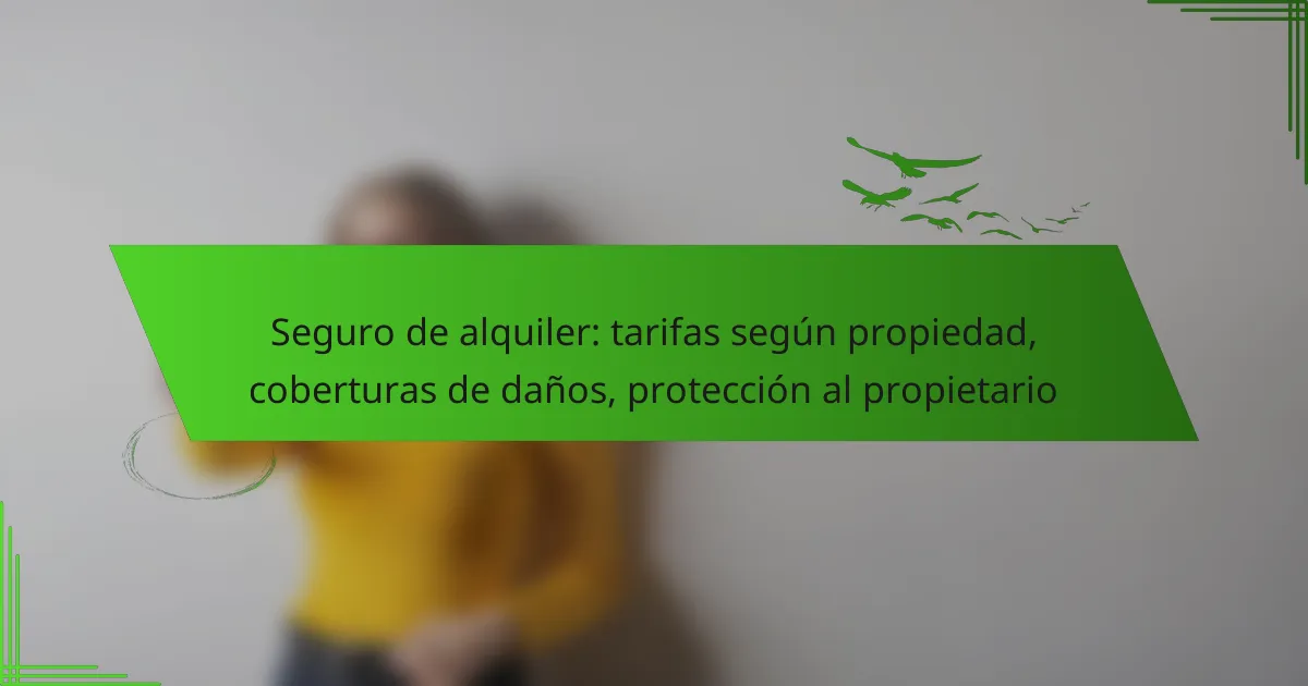Seguro de alquiler: tarifas según propiedad, coberturas de daños, protección al propietario
