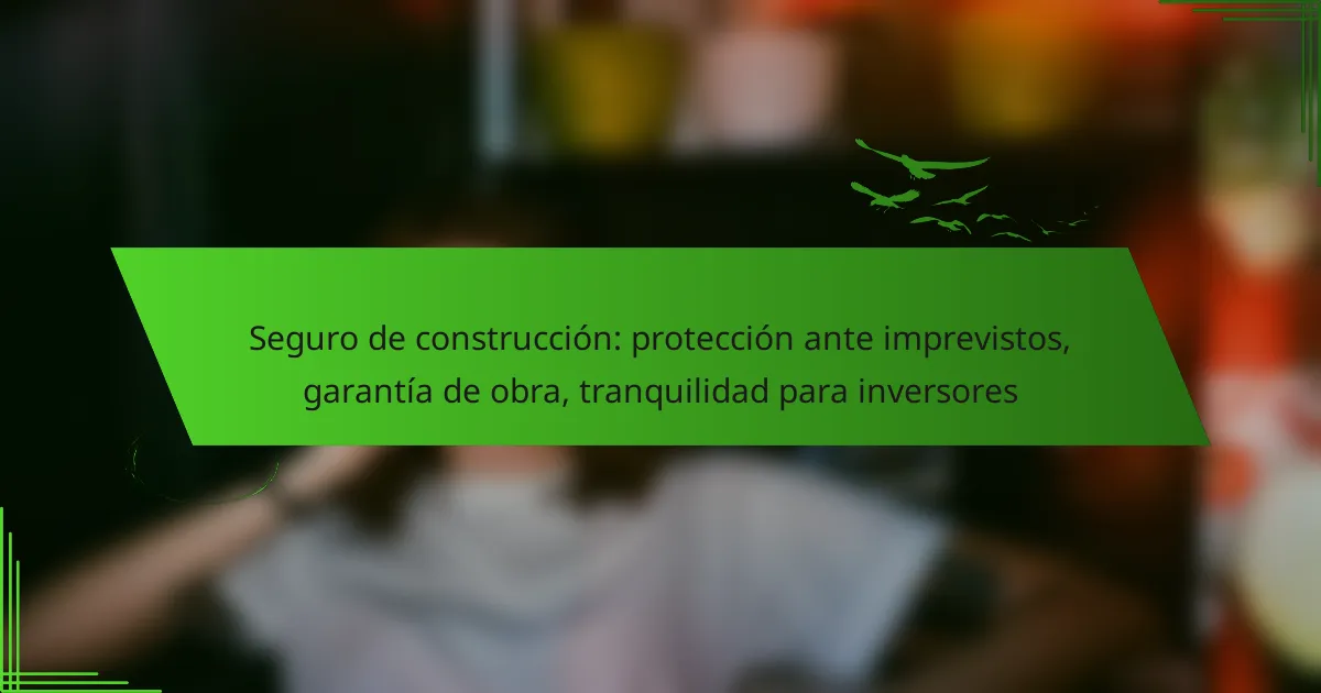 Seguro de construcción: protección ante imprevistos, garantía de obra, tranquilidad para inversores