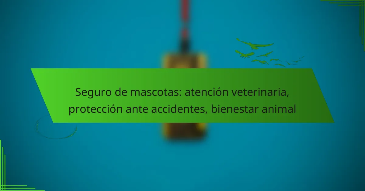Seguro de mascotas: atención veterinaria, protección ante accidentes, bienestar animal