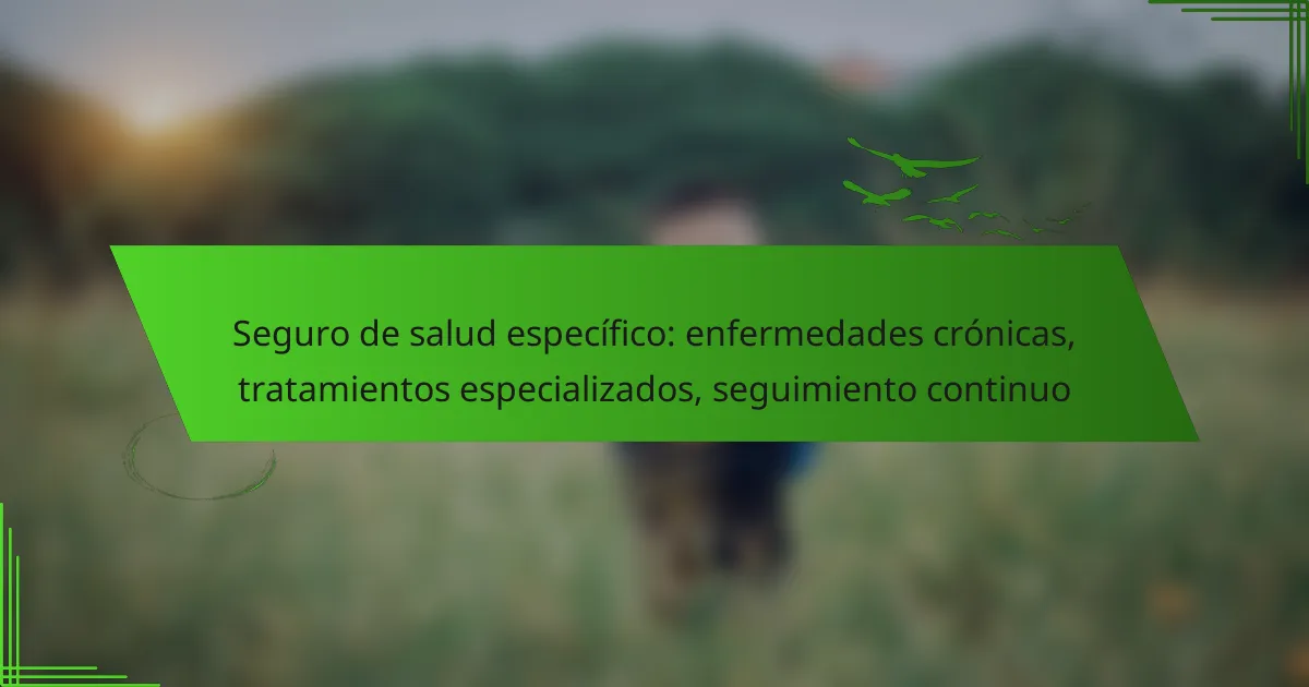 Seguro de salud específico: enfermedades crónicas, tratamientos especializados, seguimiento continuo