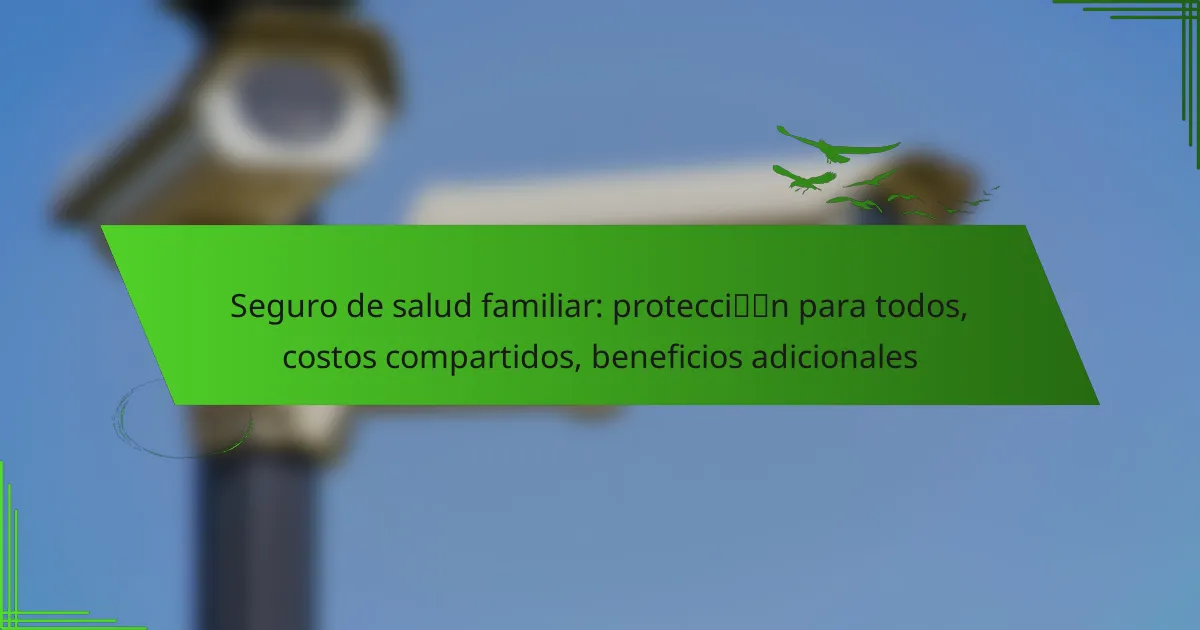 Seguro de salud familiar: protección para todos, costos compartidos, beneficios adicionales