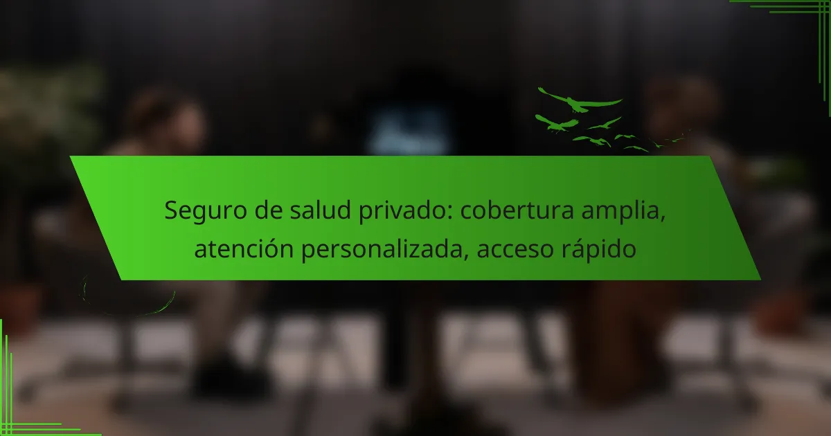 Seguro de salud privado: cobertura amplia, atención personalizada, acceso rápido