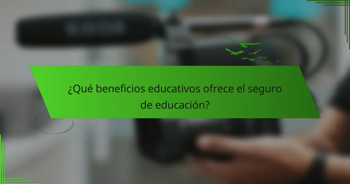 ¿Qué beneficios educativos ofrece el seguro de educación?