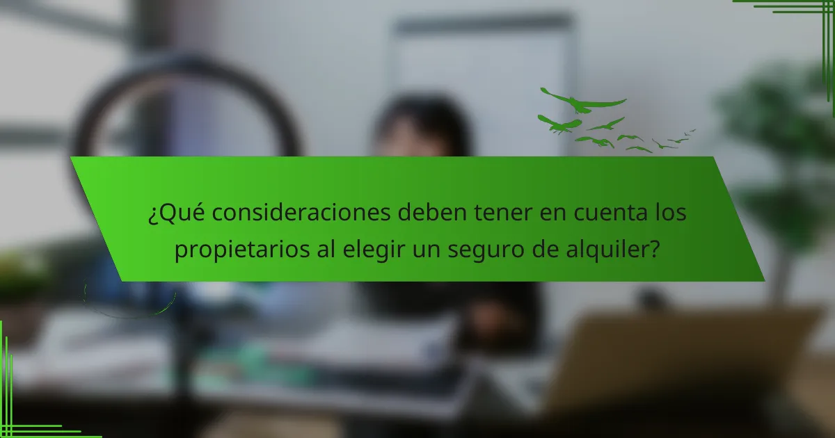 ¿Qué consideraciones deben tener en cuenta los propietarios al elegir un seguro de alquiler?