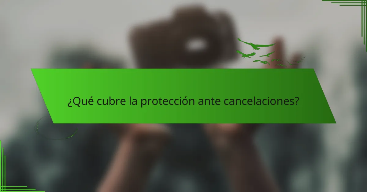 ¿Qué cubre la protección ante cancelaciones?