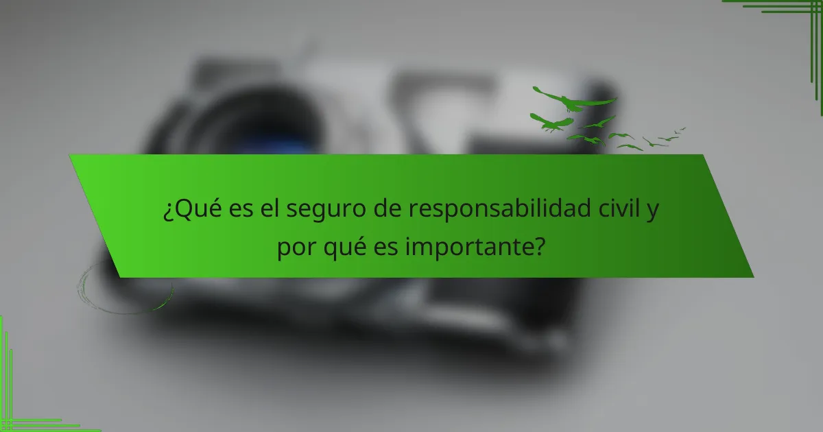 ¿Qué es el seguro de responsabilidad civil y por qué es importante?