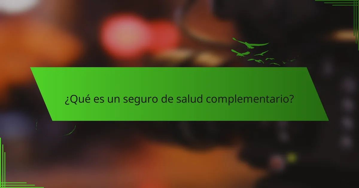 ¿Qué es un seguro de salud complementario?