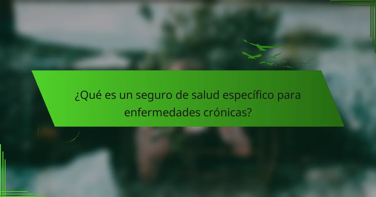 ¿Qué es un seguro de salud específico para enfermedades crónicas?
