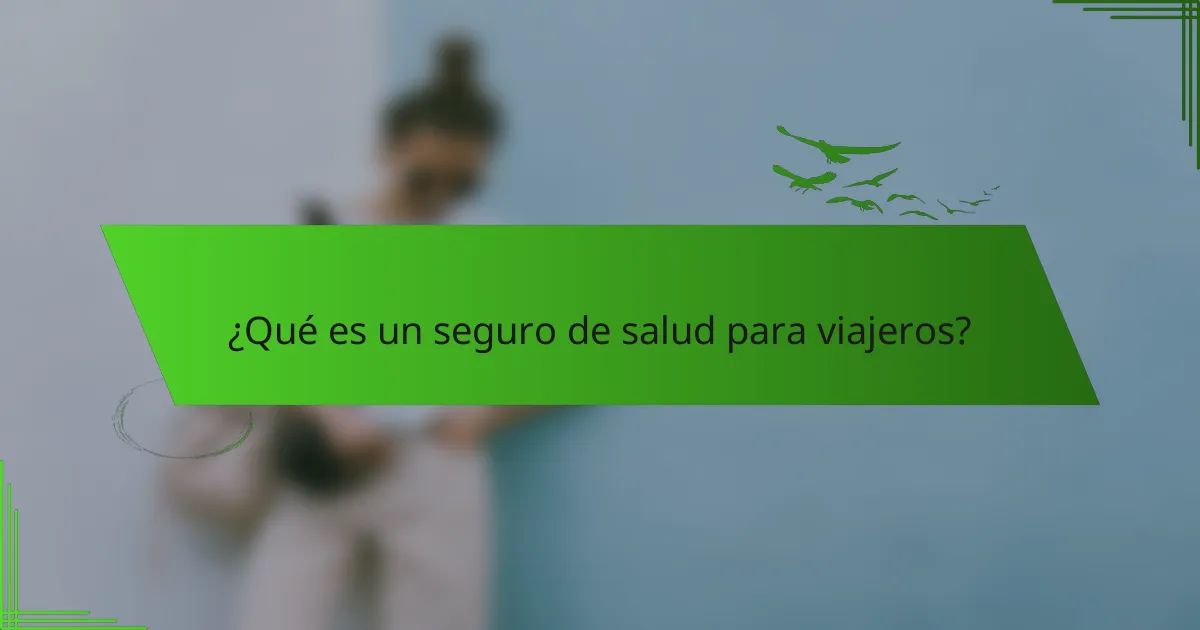 ¿Qué es un seguro de salud para viajeros?