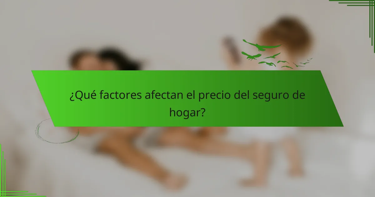 ¿Qué factores afectan el precio del seguro de hogar?