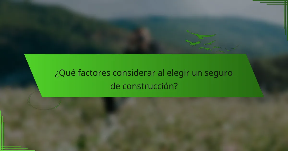 ¿Qué factores considerar al elegir un seguro de construcción?