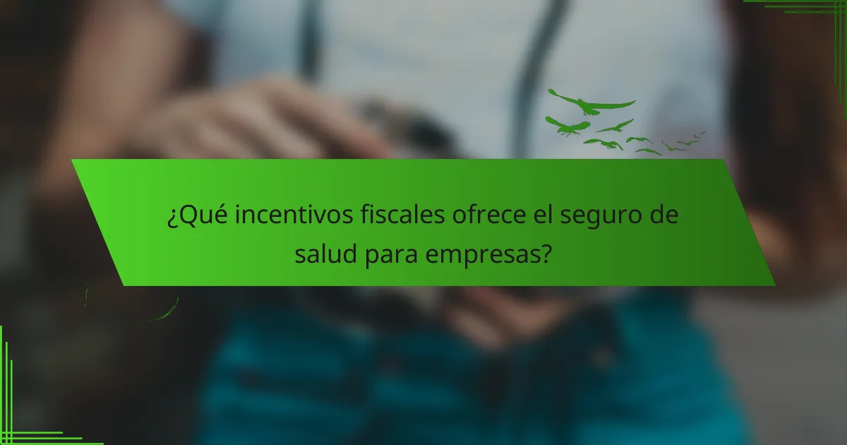 ¿Qué incentivos fiscales ofrece el seguro de salud para empresas?